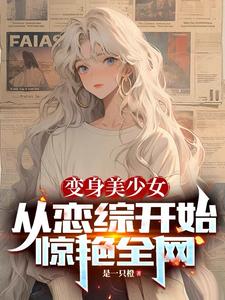 《变身美少女，从恋综开始惊艳全网》